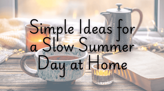 Simple Ideas for a Slow Summer Day at Home